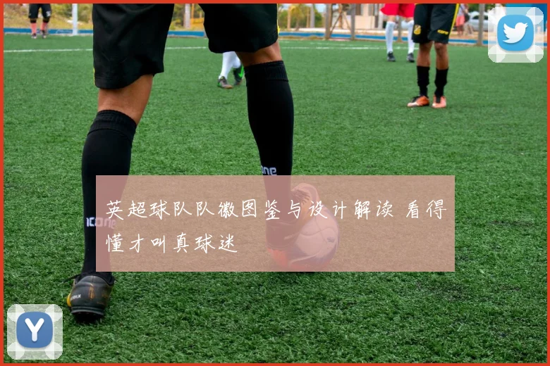 英超球队队徽图鉴与设计解读 看得懂才叫真球迷