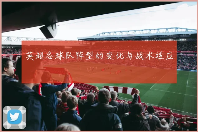 英超各球队阵型的变化与战术适应