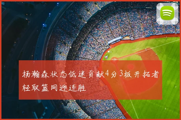 杨瀚森状态低迷贡献4分3板开拓者轻取篮网迎连胜